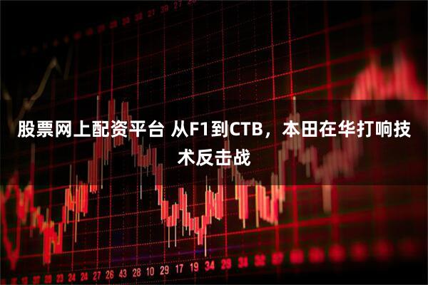 股票网上配资平台 从F1到CTB，本田在华打响技术反击战