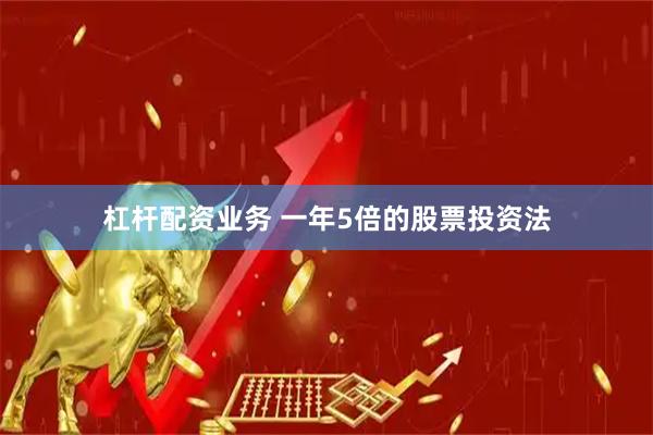 杠杆配资业务 一年5倍的股票投资法