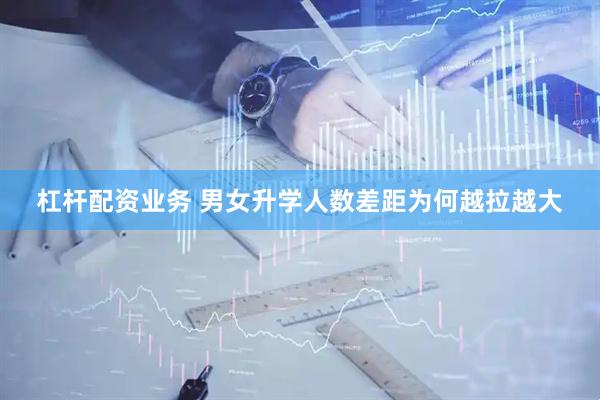 杠杆配资业务 男女升学人数差距为何越拉越大